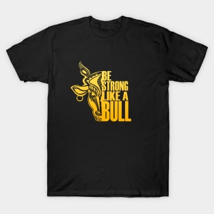 Be Strong Like A Bull T-Shirt